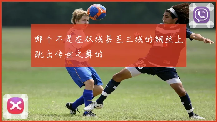 哪个不是在双线甚至三线的钢丝上跳出传世之舞的