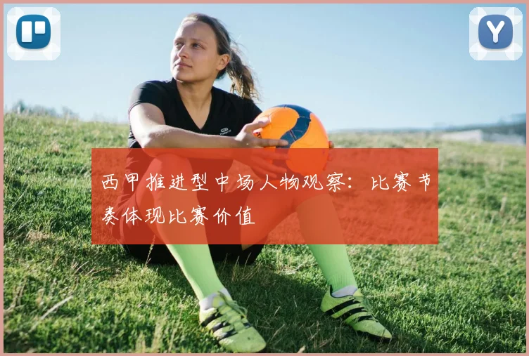 西甲推进型中场人物观察：比赛节奏体现比赛价值