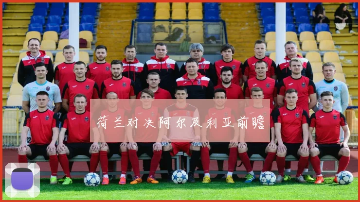 荷兰对决阿尔及利亚前瞻