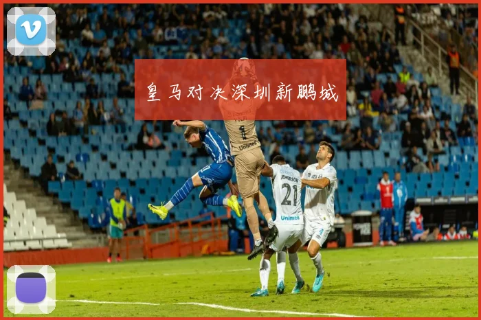 皇马对决深圳新鹏城