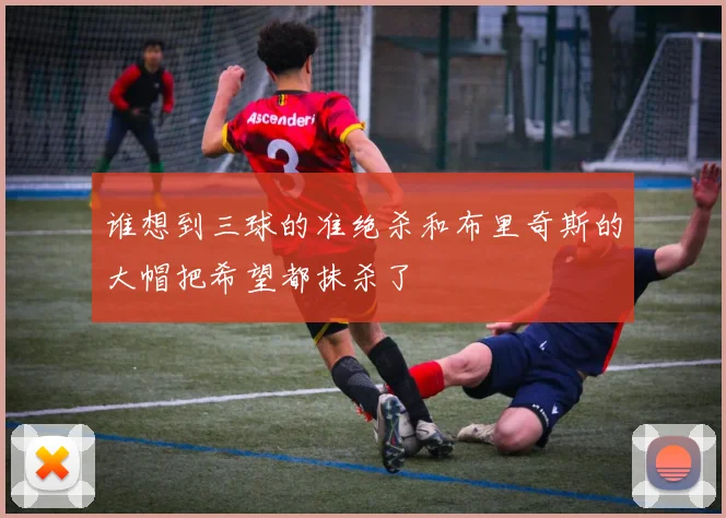 谁想到三球的准绝杀和布里奇斯的大帽把希望都抹杀了