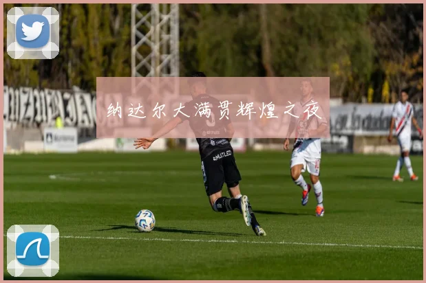 纳达尔大满贯辉煌之夜