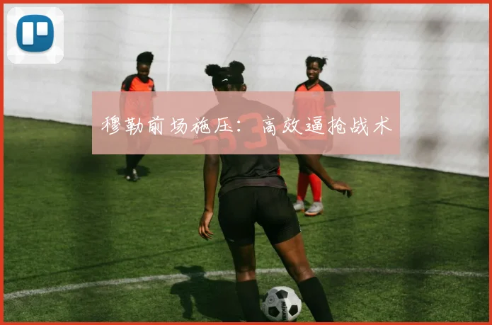 穆勒前场施压：高效逼抢战术