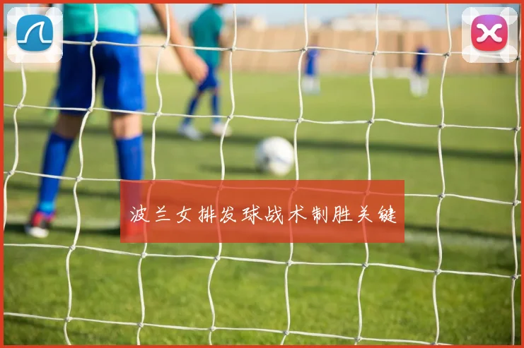 波兰女排发球战术制胜关键