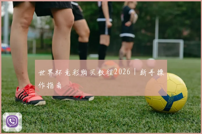 世界杯竞彩购买教程2026｜新手操作指南