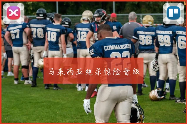 马来西亚绝杀惊险晋级