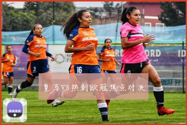 皇马vs热刺欧冠焦点对决