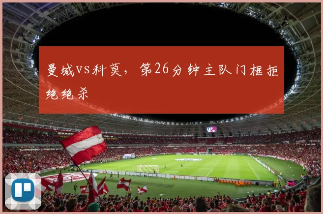 曼城vs科莫，第26分钟主队门框拒绝绝杀