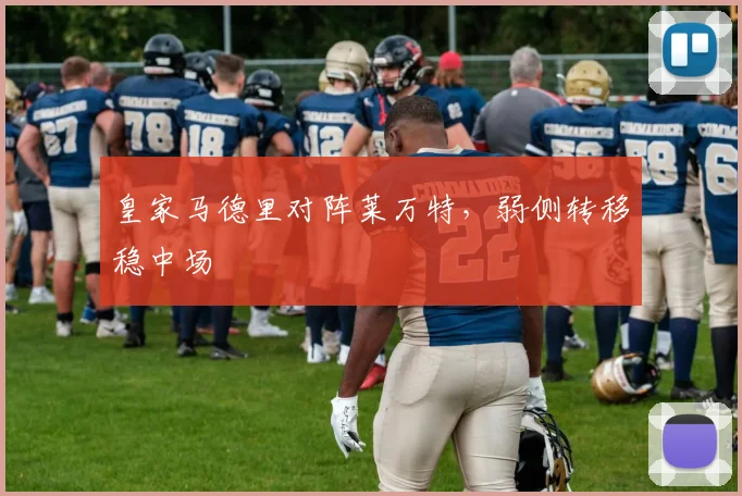 皇家马德里对阵莱万特，弱侧转移稳中场