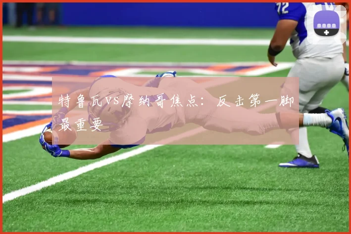 特鲁瓦vs摩纳哥焦点：反击第一脚最重要